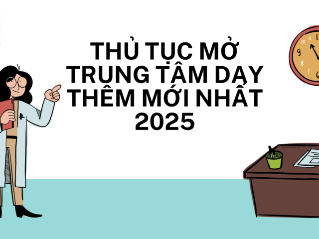 THỦ TỤC MỞ TRUNG TÂM DẠY THÊM MỚI NHẤT 2025